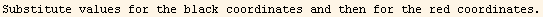 Substitute values for the black coordinates and then for the red coordinates.