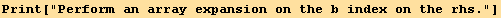 Print["Perform an array expansion on the b index on the rhs."]
