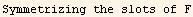 Symmetrizing the slots of F