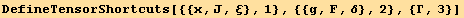 DefineTensorShortcuts[{{x, J, ξ}, 1}, {{g, F, δ}, 2}, {Γ, 3}]