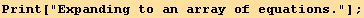 Print["Expanding to an array of equations."] ;