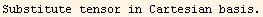 Substitute tensor in Cartesian basis.