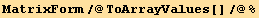 MatrixForm/@ToArrayValues[]/@%