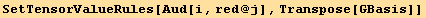 SetTensorValueRules[Aud[i, red @ j], Transpose[GBasis]]