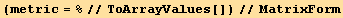 (metric = %//ToArrayValues[])//MatrixForm