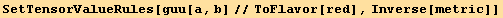 SetTensorValueRules[guu[a, b]//ToFlavor[red], Inverse[metric]]
