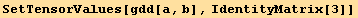 SetTensorValues[gdd[a, b], IdentityMatrix[3]]