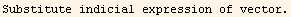 Substitute indicial expression of vector.