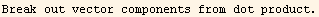 Break out vector components from dot product.