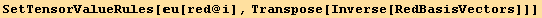 SetTensorValueRules[u[red @ i], Transpose[Inverse[RedBasisVectors]]]