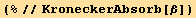 (%//KroneckerAbsorb[β])