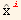 Overscript[x,^] _ i^i