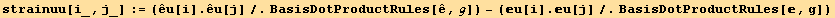 strainuu[i_, j_] := (êu[i] . êu[j]/.BasisDotProductRules[ê, ℊ]) - (u[i] . u[j]/.BasisDotProductRules[, g])