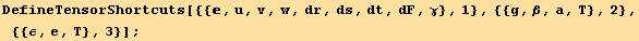 DefineTensorShortcuts[{{, u, v, w, dr, ds, dt, dF, γ}, 1}, {{g, β, a, T}, 2}, {{ε, e, T}, 3}] ;