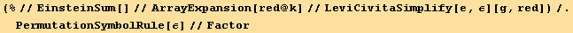 (%//EinsteinSum[]//ArrayExpansion[red @ k]//LeviCivitaSimplify[e, ε][g, red])/.PermutationSymbolRule[ε]//Factor