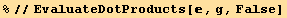 %//EvaluateDotProducts[, g, False]