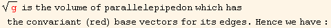 g^(1/2) is the volume of parallelepipedon which has the convariant (red) base vectors for its edges . Hence we have :