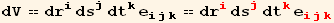 dV == dr_i^i ds_j^j dt_k^k e_ (ijk)^(ijk) == dr_i^i ds_j^j dt_k^k e_ (ijk)^(ijk)