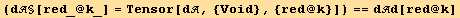 (d§[red_ @ k_] = Tensor[d, {Void}, {red @ k}]) == dd[red @ k]
