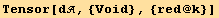 Tensor[d, {Void}, {red @ k}]