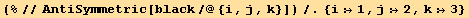 (%//AntiSymmetric[black/@{i, j, k}])/.{i:→1, j:→2, k:→3}