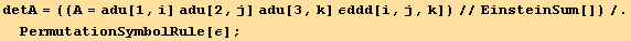 detA = ((A = adu[1, i] adu[2, j] adu[3, k] εddd[i, j, k])//EinsteinSum[])/.PermutationSymbolRule[ε] ;