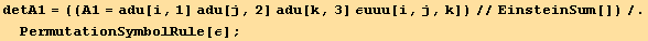 detA1 = ((A1 = adu[i, 1] adu[j, 2] adu[k, 3] εuuu[i, j, k])//EinsteinSum[])/.PermutationSymbolRule[ε] ;