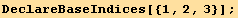 DeclareBaseIndices[{1, 2, 3}] ;