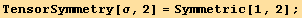 TensorSymmetry[σ, 2] = Symmetric[1, 2] ;