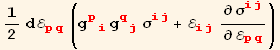1/2 dℰ_ (pq)^(pq) (g_ (pi)^(pi) g_ (qj)^(qj) σ_ (ij)^(ij) + ℰ_ (ij)^(ij) ∂σ_ (ij)^(ij)/∂ℰ_ (pq)^(pq))