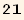 21