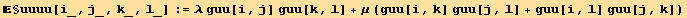 §uuuu[i_, j_, k_, l_] := λ guu[i, j] guu[k, l] + μ (guu[i, k] guu[j, l] + guu[i, l] guu[j, k])