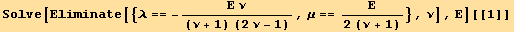 Solve[Eliminate[{λ == -(Ε ν)/((ν + 1) (2 ν - 1)), μ == Ε/(2 (ν + 1))}, ν], Ε][[1]]