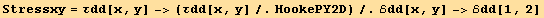 Stressxy = τdd[x, y] -> (τdd[x, y]/.HookePY2D)/.ℰdd[x, y] ->ℰdd[1, 2]
