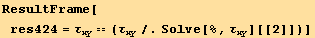 ResultFrame[res424 = τ_xy == (τ_xy/.Solve[%, τ_xy][[2]])]