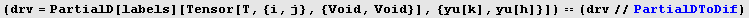 (drv = PartialD[labels][Tensor[T, {i, j}, {Void, Void}], {yu[k], yu[h]}]) == (drv//PartialDToDif)
