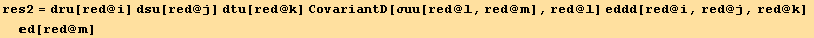 res2 = dru[red @ i] dsu[red @ j] dtu[red @ k] CovariantD[σuu[red @ l, red @ m], red @ l] eddd[red @ i, red @ j, red @ k] d[red @ m]
