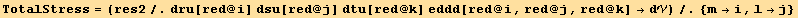 TotalStress = (res2/.dru[red @ i] dsu[red @ j] dtu[red @ k] eddd[red @ i, red @ j, red @ k] →d)/.{m→i, l→j}