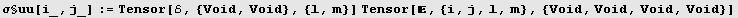 σ§uu[i_, j_] := Tensor[ℰ, {Void, Void}, {l, m}] Tensor[, {i, j, l, m}, {Void, Void, Void, Void}]