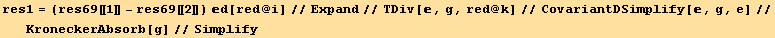 res1 = (res69[[1]] - res69[[2]]) d[red @ i]//Expand//TDiv[, g, red @ k]//CovariantDSimplify[, g, e]//KroneckerAbsorb[g]//Simplify