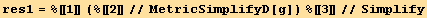 res1 = %[[1]] (%[[2]]//MetricSimplifyD[g]) %[[3]]//Simplify