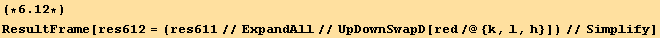 (*6.12*)ResultFrame[res612 = (res611//ExpandAll//UpDownSwapD[red/@{k, l, h}])//Simplify]