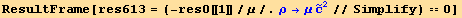 ResultFrame[res613 = (-res0[[1]]/μ/.ρ→μ Overscript[c, ~]^2//Simplify) == 0]