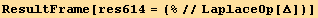 ResultFrame[res614 = (%//LaplaceOp[Δ])]