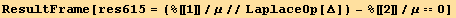 ResultFrame[res615 = (%[[1]]/μ//LaplaceOp[Δ]) - %[[2]]/μ == 0]