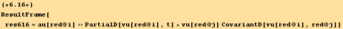 (*6.16*)ResultFrame[res616 = au[red @ i] == PartialD[vu[red @ i], t] + vu[red @ j] CovariantD[vu[red @ i], red @ j]]