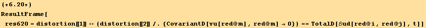 (*6.2*)ResultFrame[res620 = distortion[[1]] == (distortion[[2]]/.{CovariantD[vu[red @ m], red @ m] →0}) == TotalD[ℰud[red @ i, red @ j], t]]