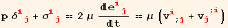 p δ_ (ij)^(ij) + σ_ (ij)^(ij) == 2 μ e_ (ij)^(ij)/t == μ (v_i^i_ (; j) + v_j^j^(; i))