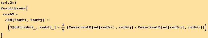 (*6.2*)ResultFrame[res62 = ℰdd[red @ i, red @ j] == (ℰ§dd[red @ i_, red @ j_] = 1/2 (CovariantD[ud[red @ i], red @ j] + CovariantD[ud[red @ j], red @ i])) ]