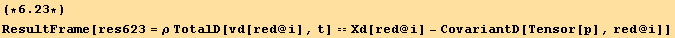 (*6.23*)ResultFrame[res623 = ρ TotalD[vd[red @ i], t] == Xd[red @ i] - CovariantD[Tensor[p], red @ i]]
